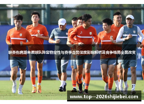 联赛伤病潮来袭球队阵容稳定性与赛季走势深度影响解析及竞争格局全面改变 联赛伤病潮来袭球队阵容稳定性与赛季走势深度影响解析及竞争格局全面改变